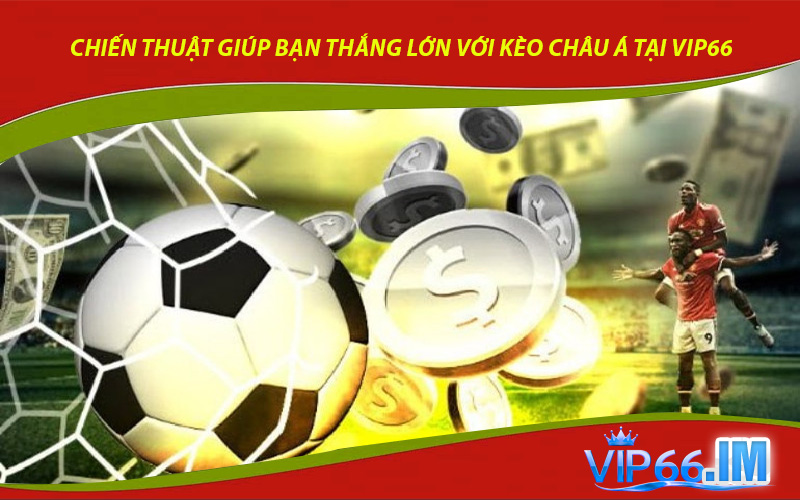Chiến Thuật Giúp Bạn Thắng Lớn Với Kèo Châu Á Tại VIP66
