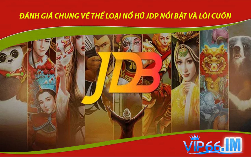 Đánh giá chung về thể loại nổ hũ JDP nổi bật và lôi cuốn.