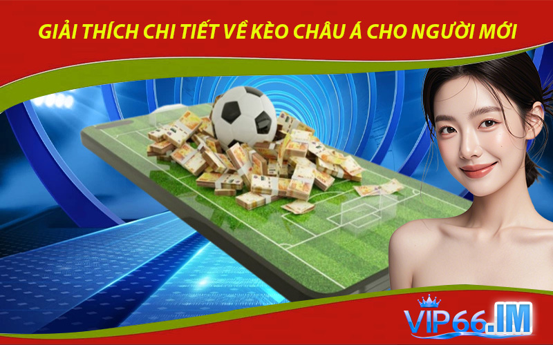 Giải thích chi tiết về kèo Châu Á cho người mới