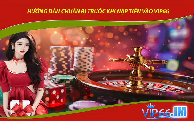 Hướng Dẫn Chuẩn Bị Trước Khi Nạp Tiền Vào VIP66