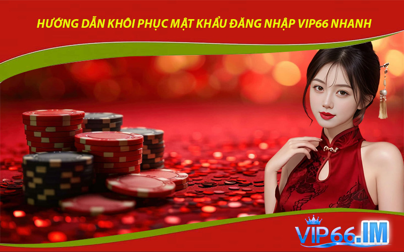 Hướng Dẫn Khôi Phục Mật Khẩu Đăng Nhập VIP66 Nhanh