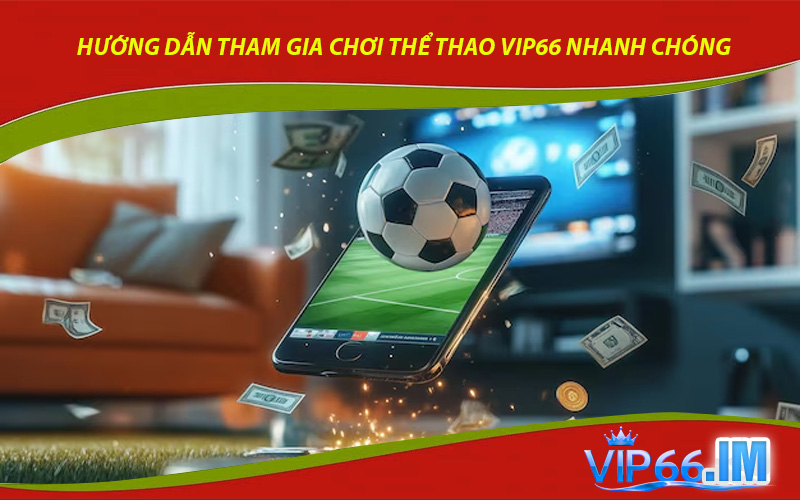 Hướng Dẫn Tham Gia Chơi Thể Thao VIP66 Nhanh Chóng