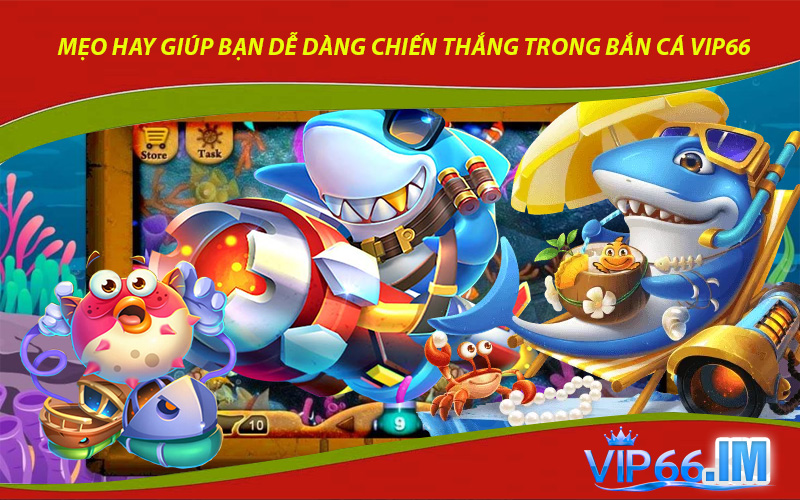 Mẹo hay giúp bạn dễ dàng chiến thắng trong Bắn cá VIP66