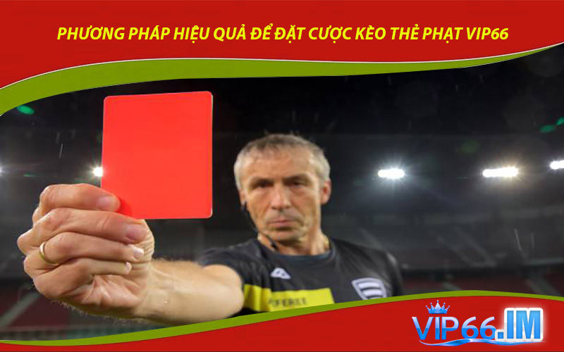 Phương pháp hiệu quả để đặt cược kèo thẻ phạt VIP66