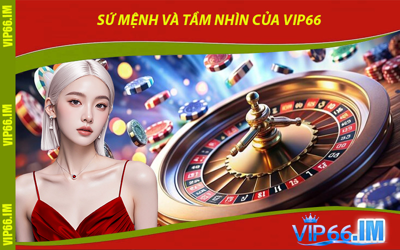 Sứ Mệnh và Tầm Nhìn Của VIP66