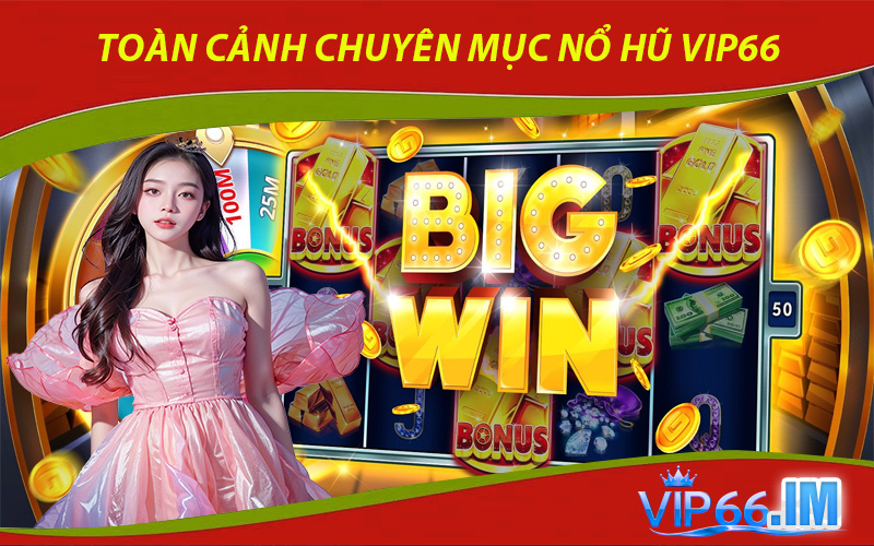 Toàn cảnh chuyên mục nổ hũ VIP66