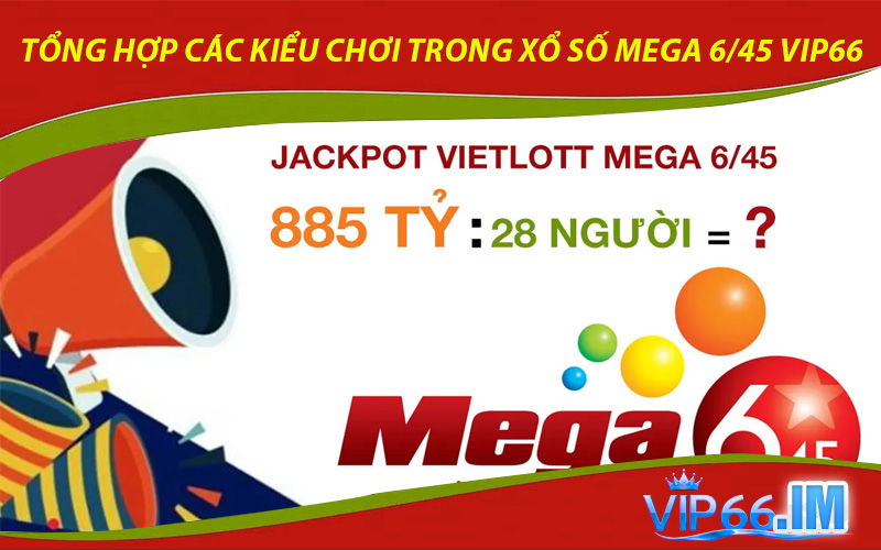 Tổng hợp các kiểu chơi trong Xổ Số Mega 6/45 VIP66