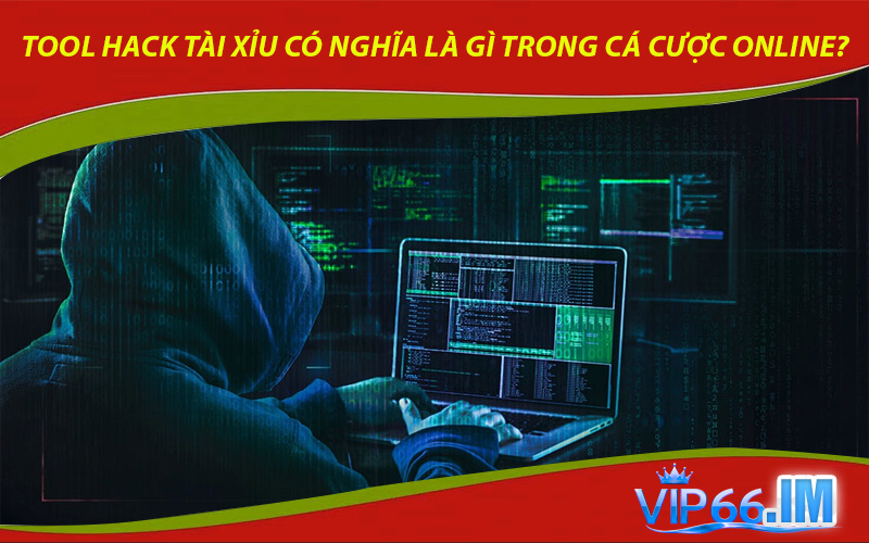 Tool hack Tài Xỉu có nghĩa là gì trong cá cược online?