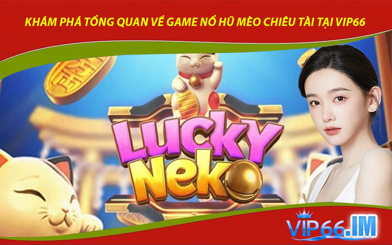 Khám phá tổng quan về game nổ hũ Mèo Chiêu Tài Tại VIP66