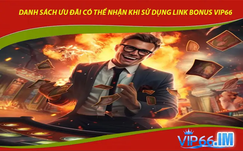 Danh sách ưu đãi có thể nhận khi sử dụng link bonus VIP66
