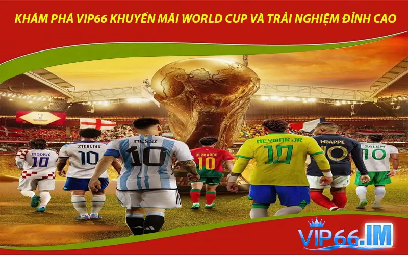 Khám phá VIP66 khuyến mãi World Cup và trải nghiệm đỉnh cao