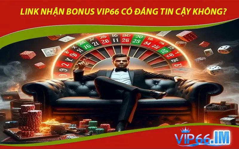 Link nhận bonus VIP66 có đáng tin cậy không?