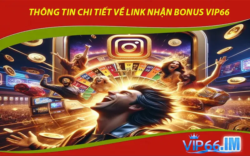Thông tin chi tiết về link nhận bonus VIP66