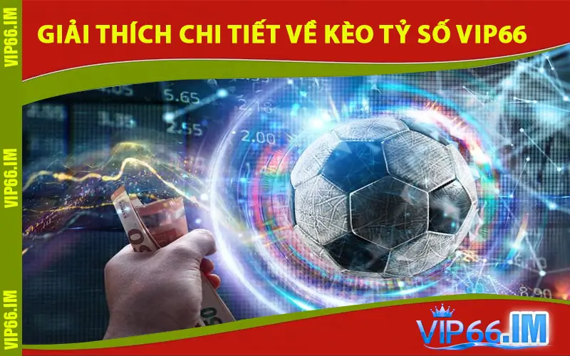 Giải thích chi tiết về kèo tỷ số VIP66