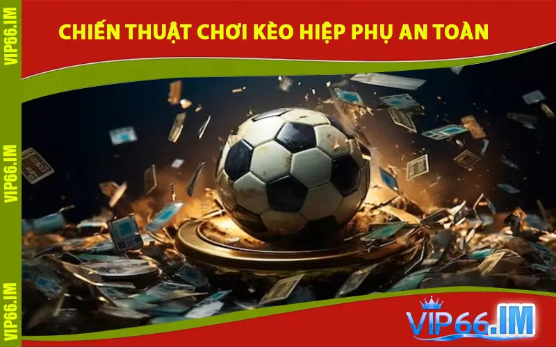 Chiến thuật chơi Kèo Hiệp Phụ an toàn và hiệu quả