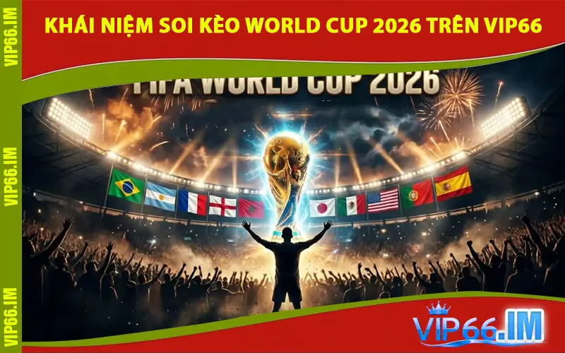 Khái niệm soi kèo World Cup 2026 trên VIP66