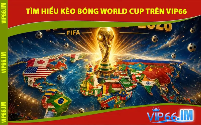 Tìm Hiểu Kèo Bóng World Cup Trên VIP66